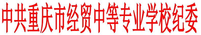 中共重慶市經(jīng)貿(mào)中等專業(yè)學校紀律檢查委員會 關(guān)于做好“清明”“五一”“端午”節(jié)期間貫徹落實中央“八項規(guī)定”精神和糾正“四風”工作的通知